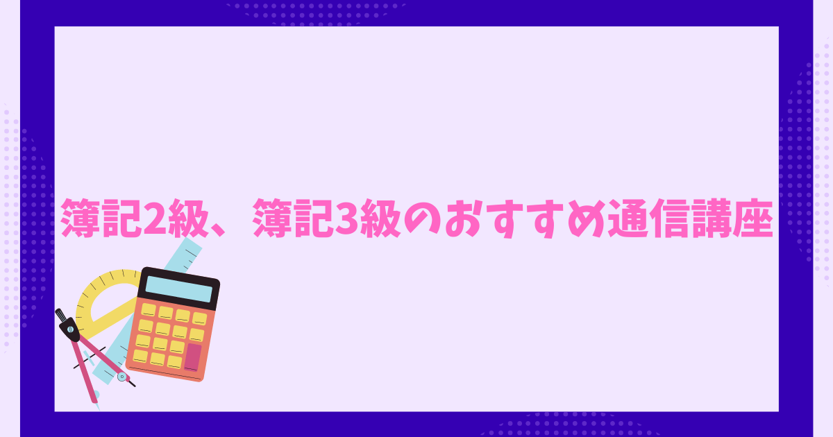 簿記2級 簿記3級のおすすめ通信講座を忖度なしで比較してみた 簿記3級のおすすめテキストと通信講座